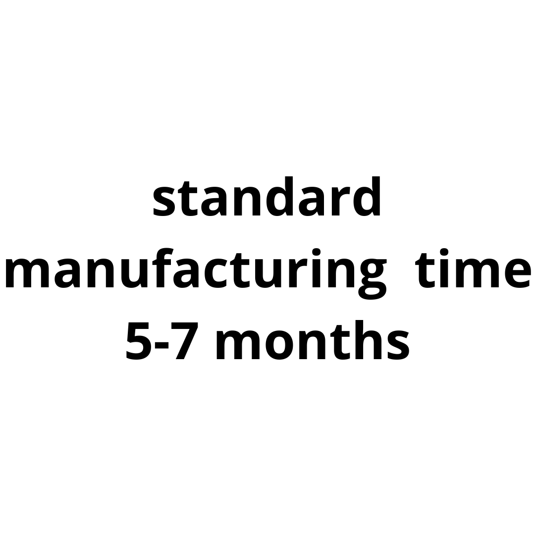 Manufacturing time: standastandard manufacturing  time 5-7 monthsrd manufacturing  time